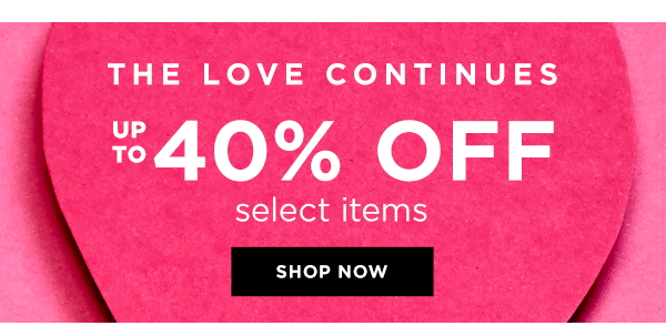 The Love Continues! Up to 40% Off Select Items.