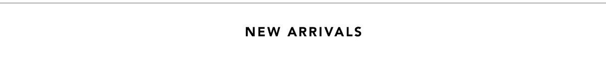 NEW ARRIVALS