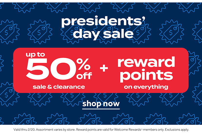 presidents' day sale | up to 50% off sale & clearance + reward points on everything | shop now | Valid thru 2/20. Assortment varies by store. Reward points are valid for Welcome Rewards members only. Exclusions apply.
