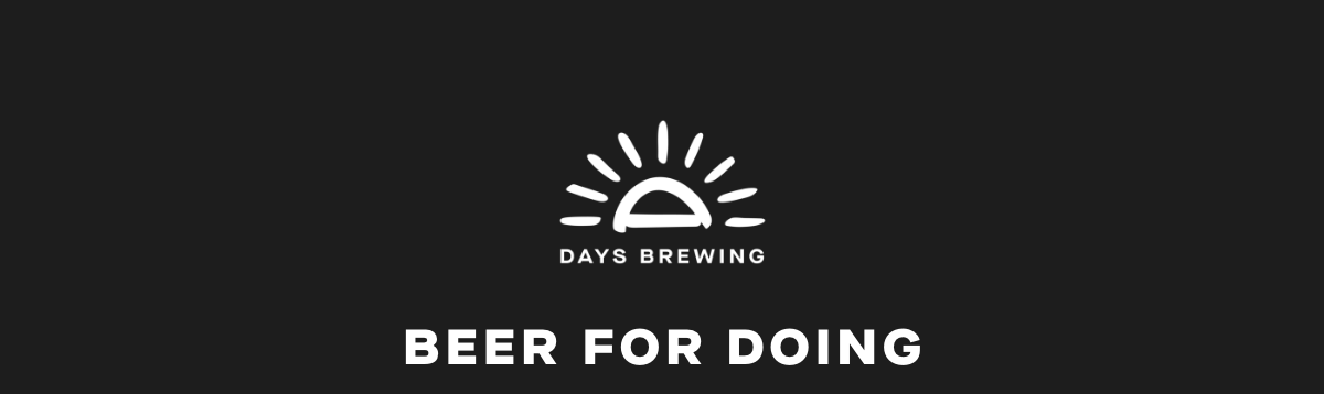Days brewing. Beer for doing.