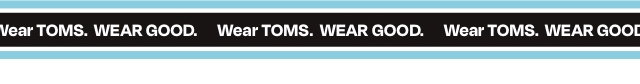 Wear TOMS. WEAR GOOD.