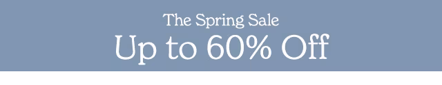 THE SPRING SALE. UP TO 60% OFF
