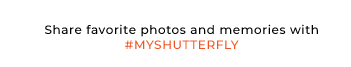 Share favorite photos and memories with #MYSHUTTERFLY