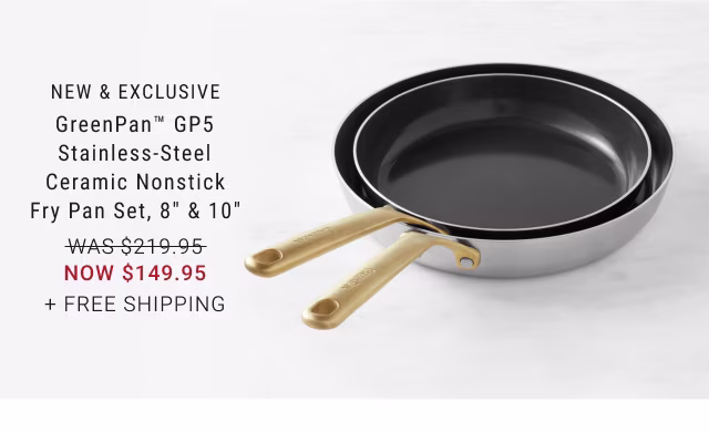 GreenPan™ GP5 Stainless-Steel Ceramic Nonstick Fry Pan Set, 8" & 10" - NOW $149.95 + FREE SHIPPING