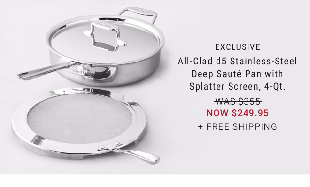 All-Clad d5 Stainless-Steel Deep Sauté Pan with Splatter Screen, 4-Qt. - NOW $249.95 + FREE SHIPPING