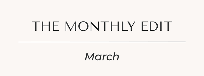 The Monthly Edit: March