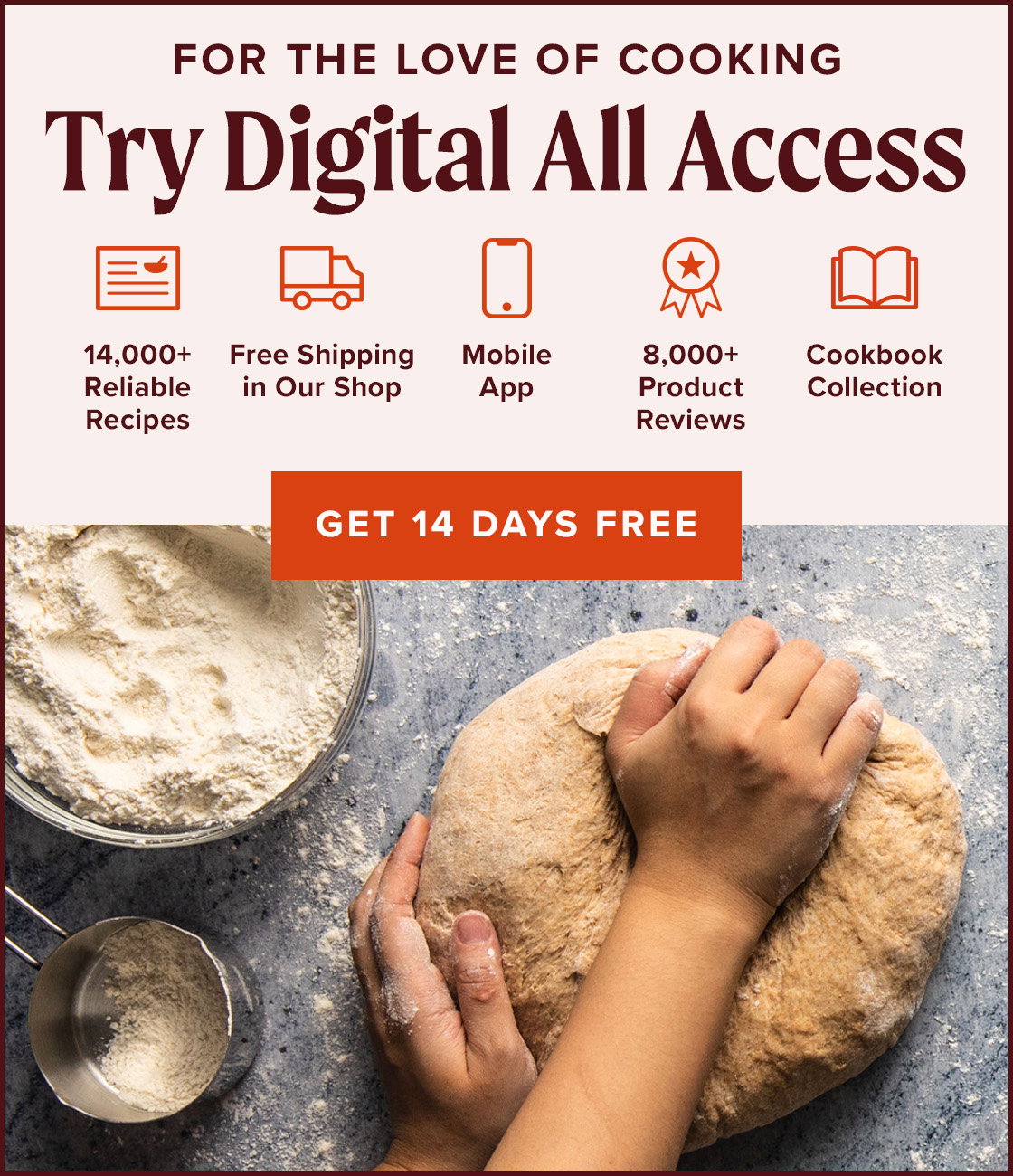 For the Love of Cooking, Try Digital All Access: 14,000+ Reliable Recipes, Free Shipping in Our Shop, Mobile App, 8,000+ Product Reviews, Cookbook Collection. Get 14 Days Free.