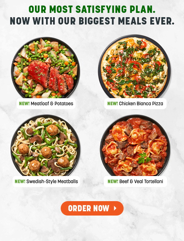 OUR MOST SATISFYING PLAN. NOW WITH OUR BIGGEST MEALS EVER. 