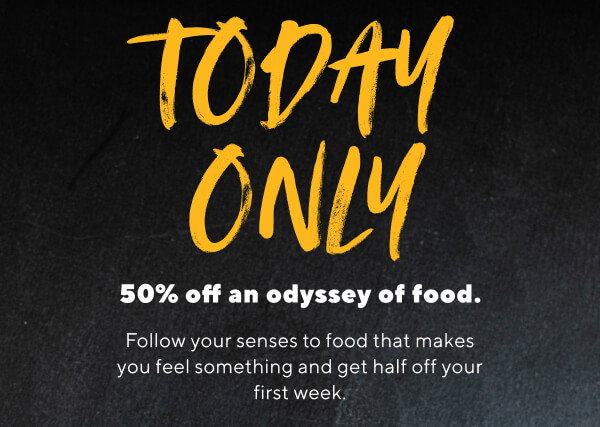 Today Only 50% off an odyssey of food. Follow your senses to food that makes you feel something and get half off your first week.