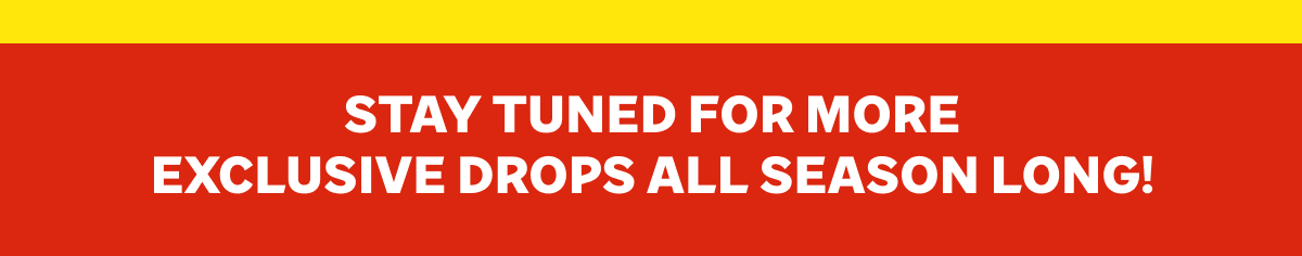 Stay tuned for more exclusive drops all season long!