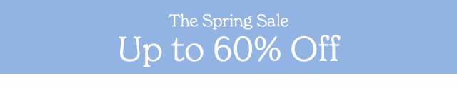THE SPRING SALE UP TO 60% OFF