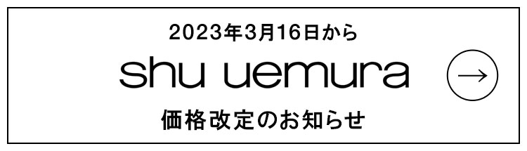 2023年3月16日から                        shu uemura                                               価格改定のお知らせ
