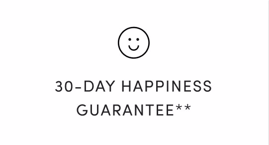 30-DAY HAPPINESS GUARANTEE**