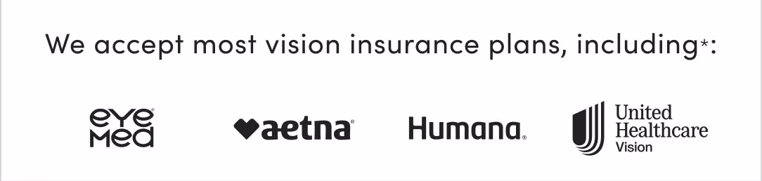We accept most vision insurance plans, including*: