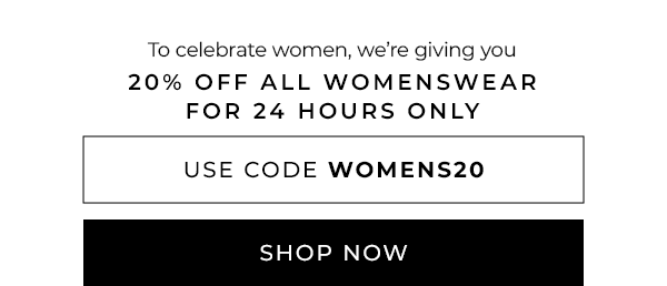 To celebrate women, were giving you 10% OFF all womenswear for 24 hours only. Use code WOMENSDAY10. Shop now >