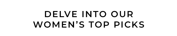 Delve into our womens top picks