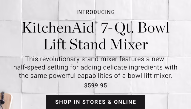 INTRODUCING - KitchenAid® 7-Qt. Bowl Lift Stand Mixer - SHOP IN STORES & ONLINE