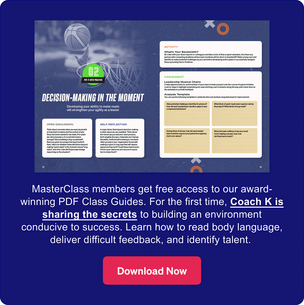 MasterClass members get free access to our award-winning PDF Class Guides. For the first time, Coach K is sharing the secrets to building an environment conducive to success. Learn how to read body language, deliver difficult feedback, and identify talent. .