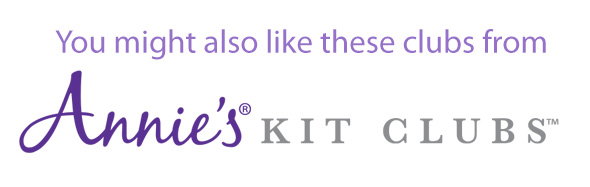 you may also like these kits from annies kit clubs | SHOP NOW