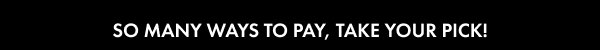 Ways to pay. Go on, take your pick...