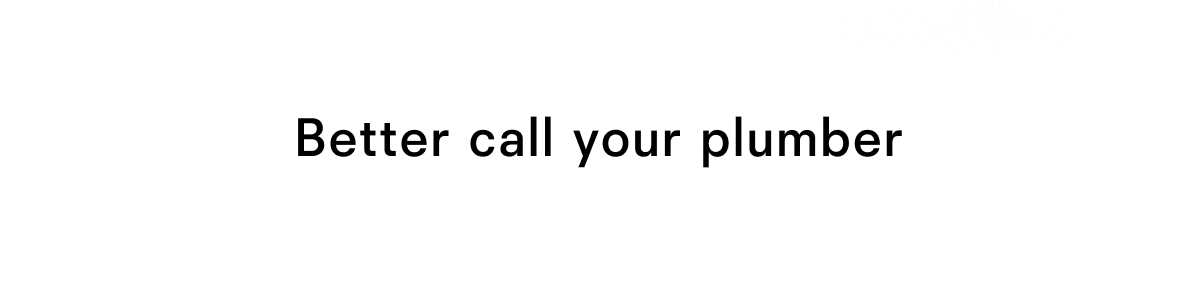 Better call your plumber