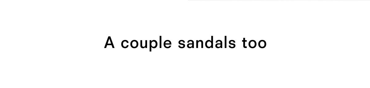 A couple sandals too