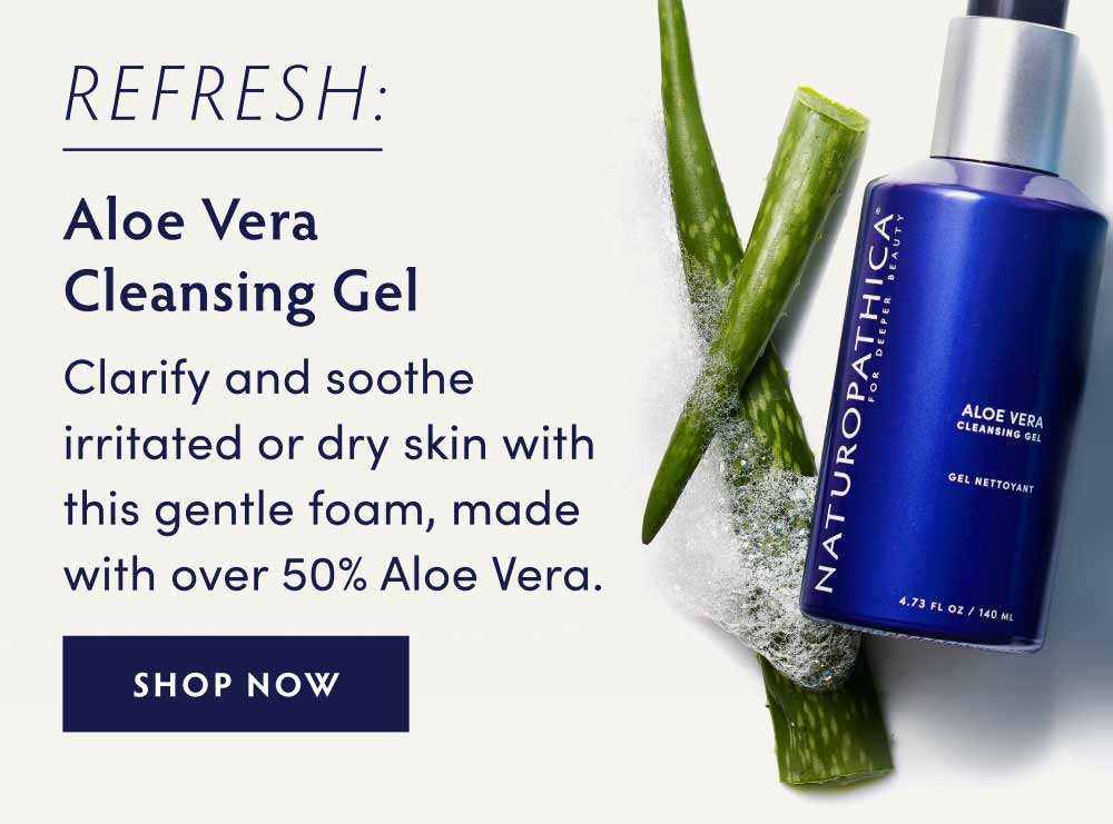 To refresh: Aloe Vera Cleansing Gel