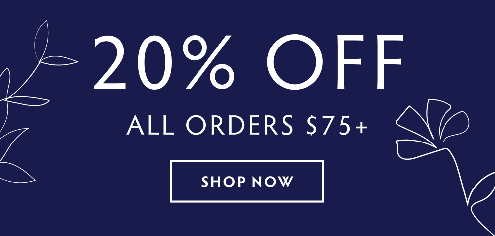 SHOP 20% OFF ORDERS $75+