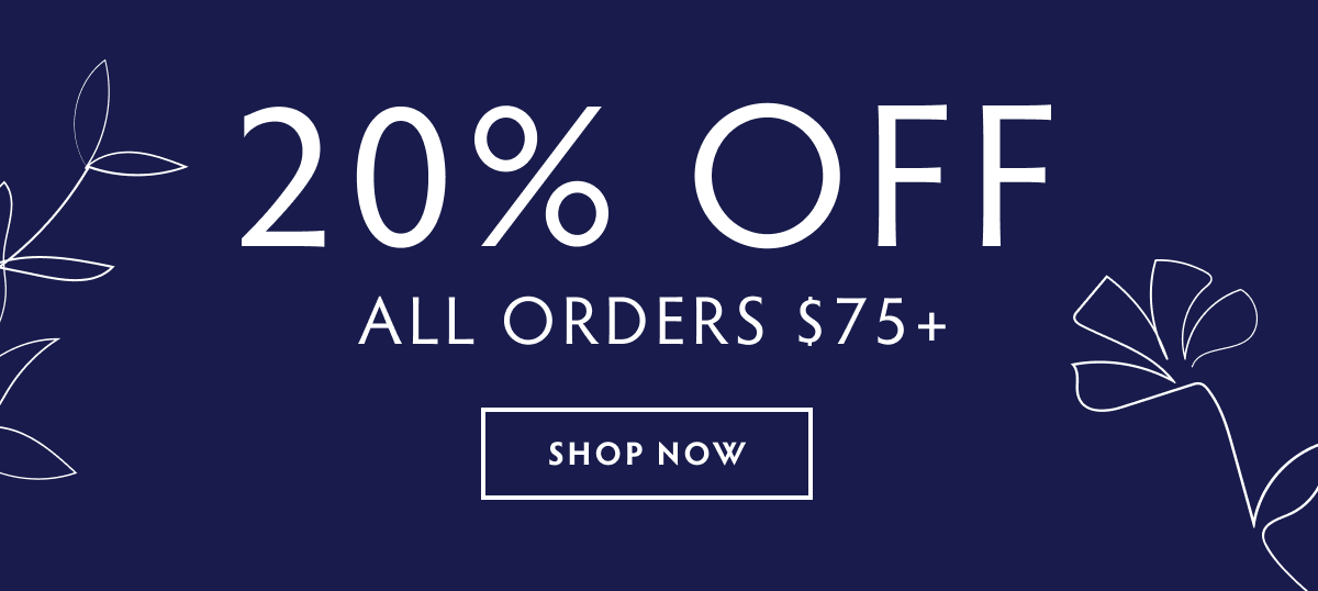 SHOP 20% OFF ORDERS $75+