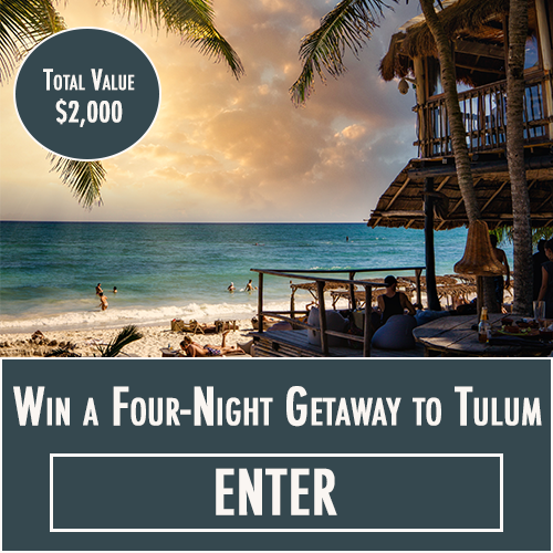 Win a Four-Night Stay in Tulum ($2,000 Value)!