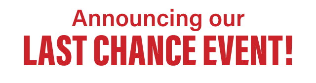 Announcing our LAST CHANCE EVENT!