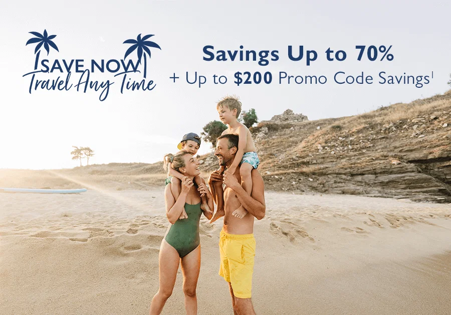 Save Now Travel Anytime. Savings Up to 70% + Up to $200 Promo Code Savings(1)