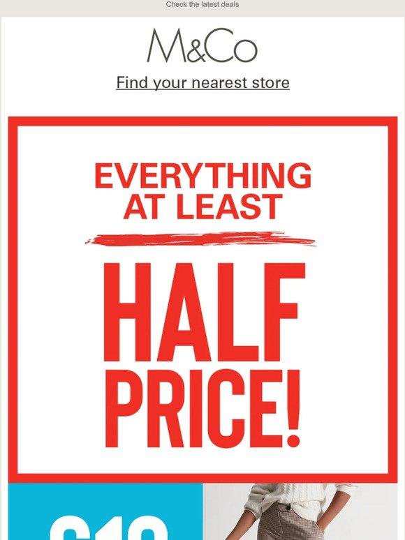 Everything half-price or more in-store!