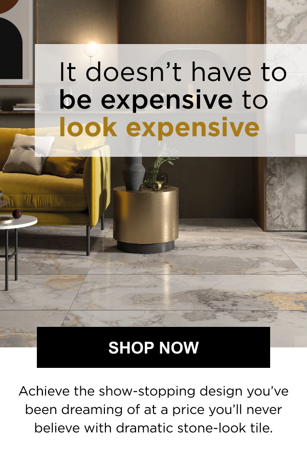 It doesn't have to be expensive to look expensive | Achieve the show-stopping design you've been dreaming of at a price you'll never believe with dramatic stone-look tile | SHOP NOW