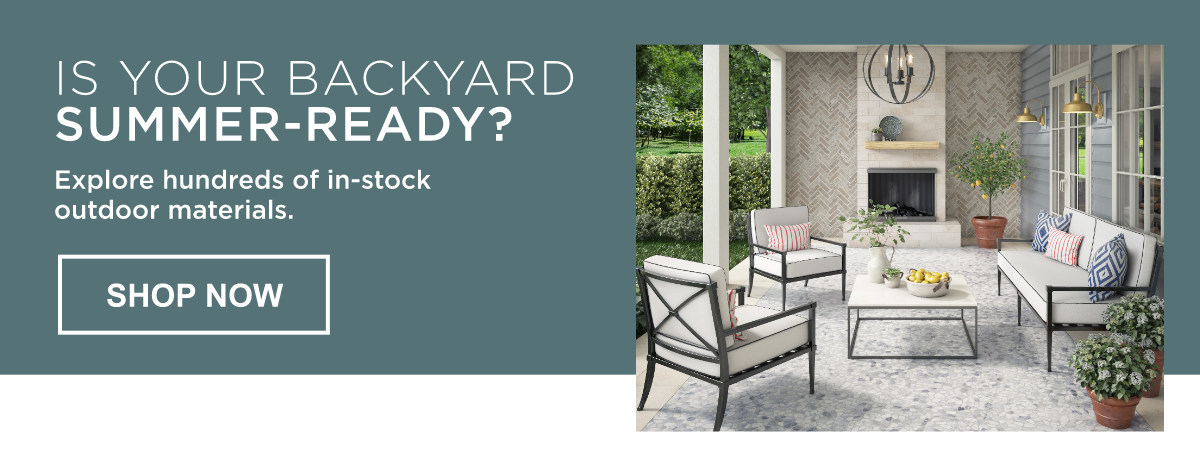 Is Your Backyard Summer-Ready? | Explore hundreds of in-stock outdoor materials | SHOP NOW