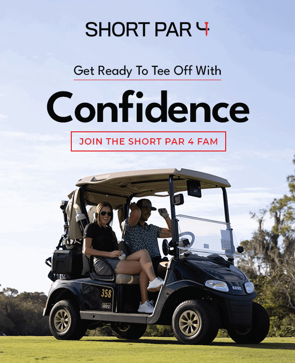 Get Ready To Tee Off With Confidence JOIN THE SHORT PAR 4 FAM