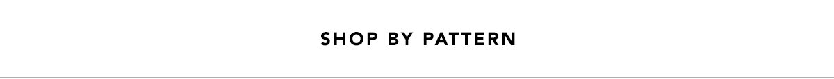 SHOP BY PATTERN