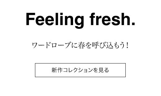 Feeling fresh. 新作コレクションを見る