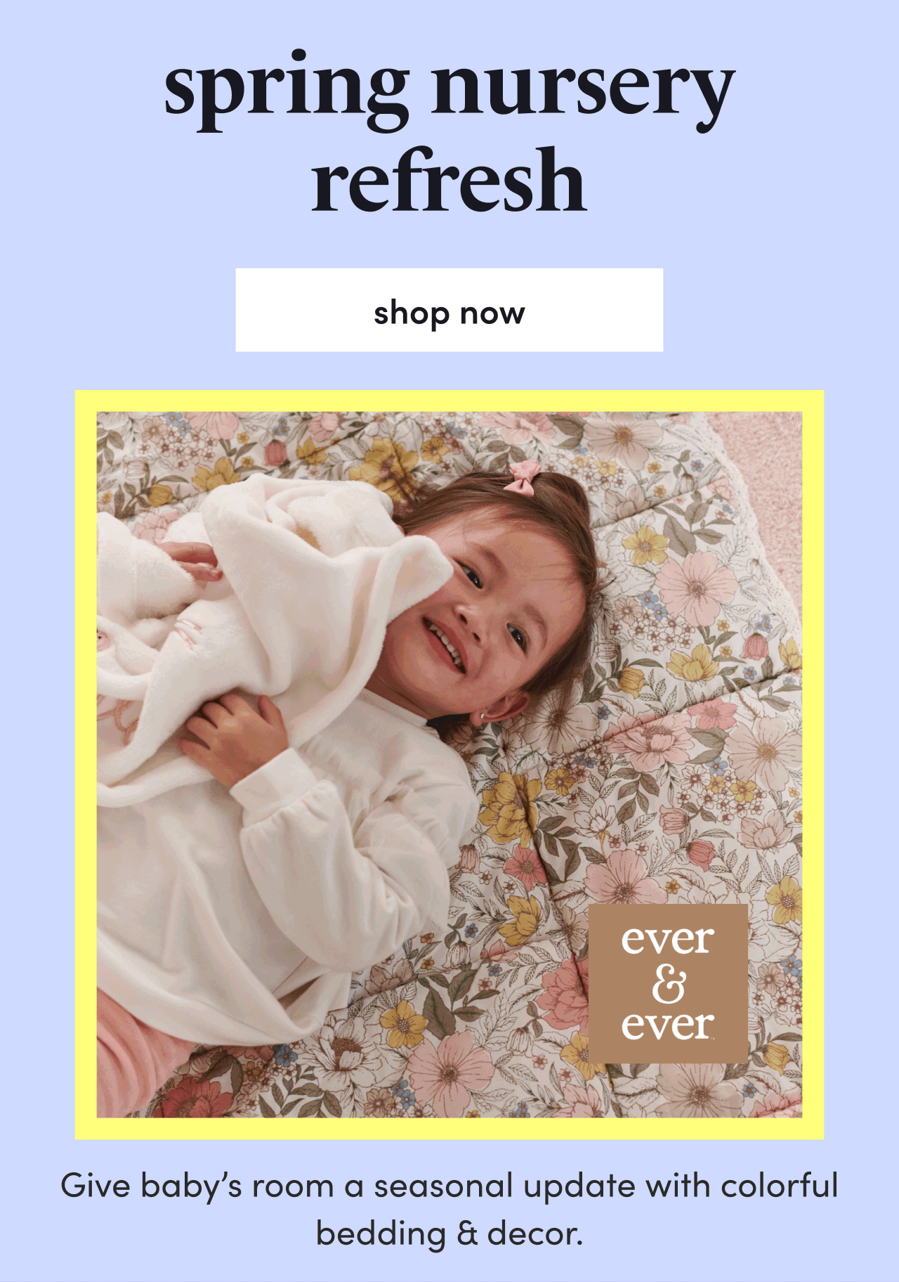 spring nursery | refresh | shop now | ever & ever® | Give baby’s room a seasonal update with colorful bedding & decor.