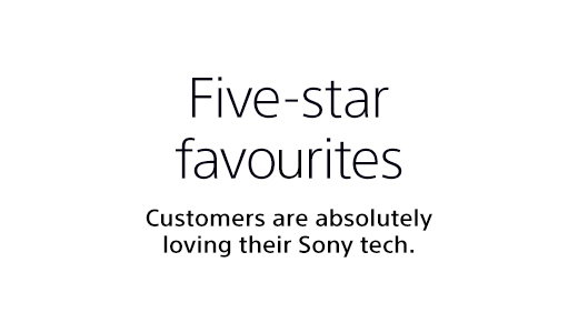 Five-star favourites | Customers are absolutely loving their Sony tech.