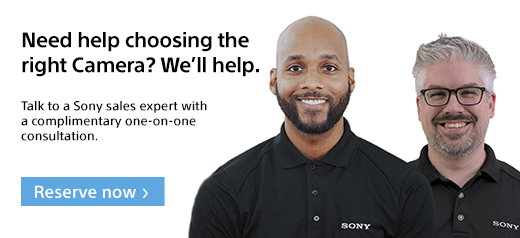 Need help choosing the right Camera? We'll help. | Talk to a Sony sales expert with a complimentary one-on-one consultaion. | Reserve now