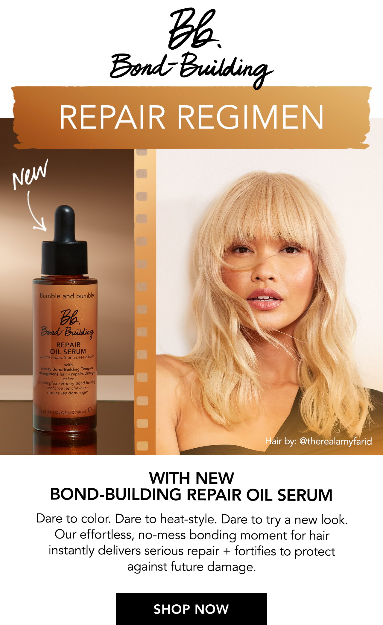 Bb.Bond-Building Repair Regimen | With New Bond-Building Repair Oil Serum. Dare to color. Dare to heat-style. Dare to try a new look. Our effortless, no-mess bonding moment for hair instantly delivers serious repair + fortifies to protect against future damage. SHOP NOW