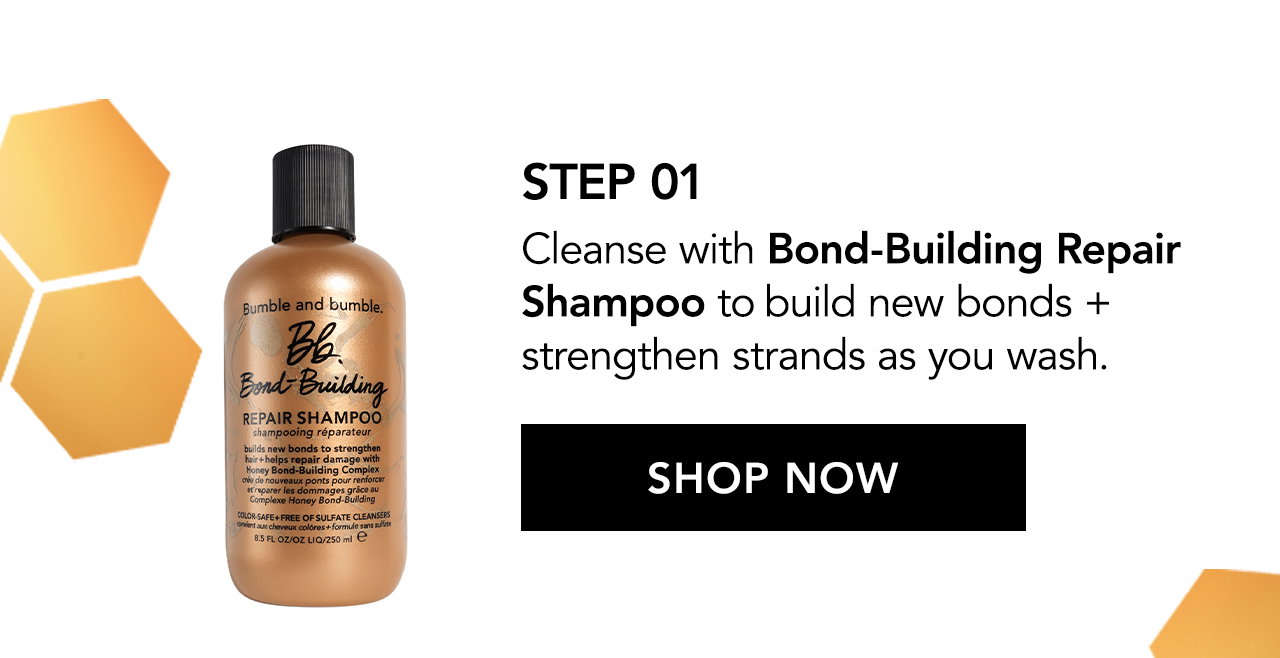 Step 01 | Cleanse with Bond-Building Repair Shampoo to build new bonds + strengthen strands as you wash. SHOP NOW