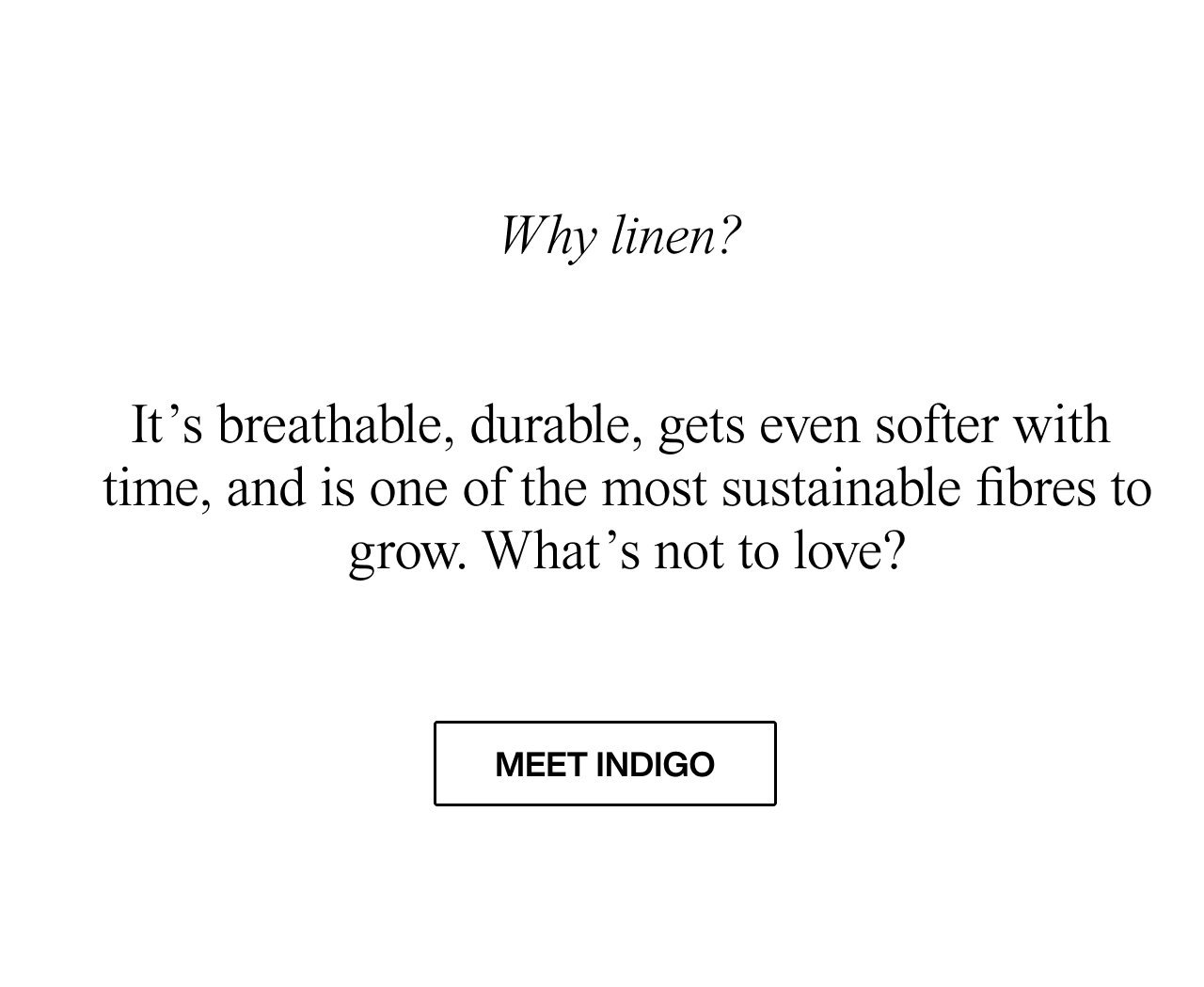 Why linen?   It’s breathable, durable, gets even softer with time, and is one of the most sustainable fibres to grow. What’s not to love? meet indigo