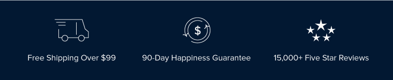 Free Shipping Over $99, Money-Back Guarantee, 15,000+ Five Star Reviews