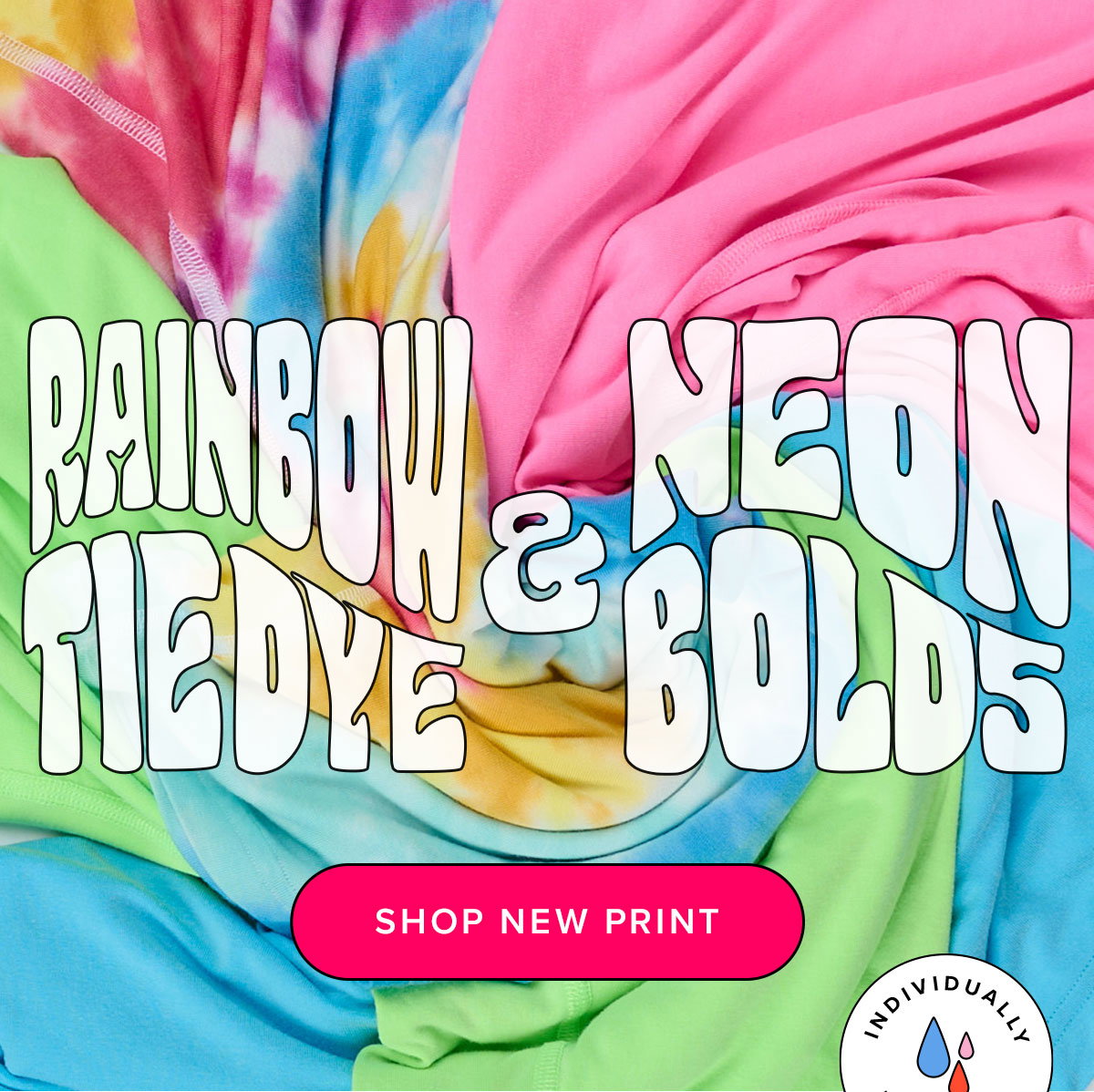 Headline: Rainbow Tie Dye & Neon Bolds CTA: Shop New Print