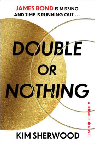 Book | Double or Nothing: James Bond is missing and time is running out By Kim Sherwood.