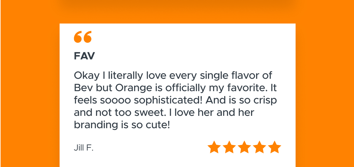 FAV | ”Okay I literally love every single flavor of Bev but Orange is officially my favorite."