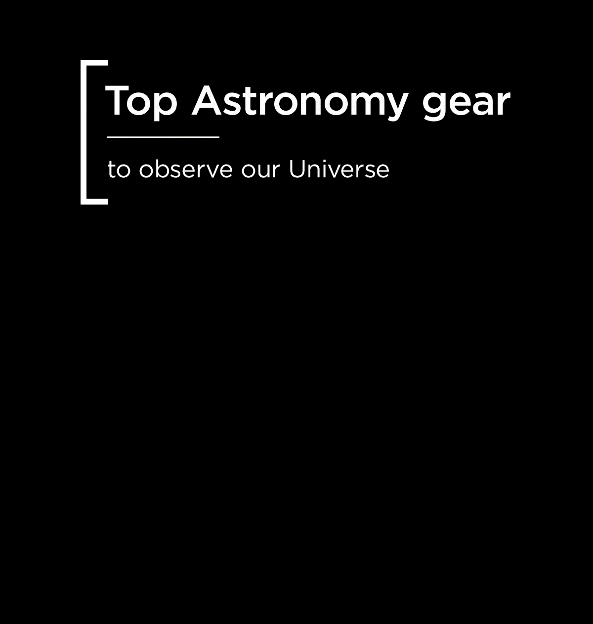 Top Astronomy gear to observe our Universe