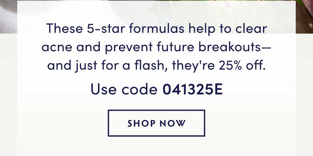 These 5-star formulas help to clear acne and prevent future breakouts—and just for a flash, they're 25% off.